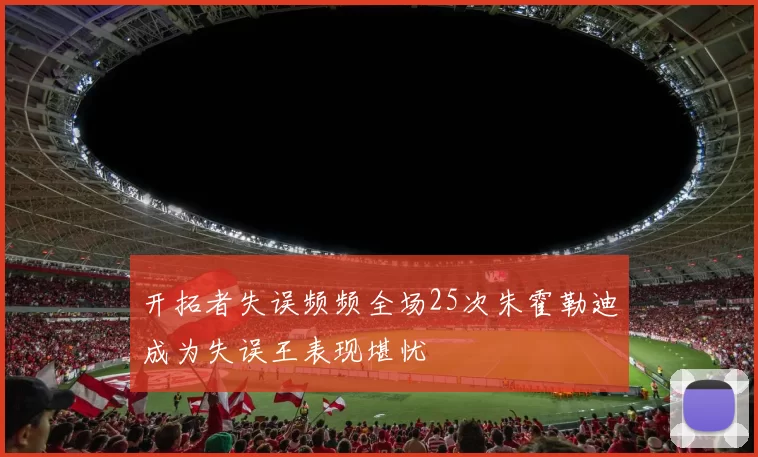 开拓者失误频频全场25次朱霍勒迪成为失误王表现堪忧
